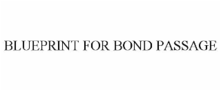 BLUEPRINT FOR BOND PASSAGE
