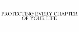PROTECTING EVERY CHAPTER OF YOUR LIFE