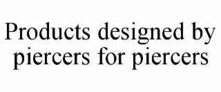 PRODUCTS DESIGNED BY PIERCERS FOR PIERCERS