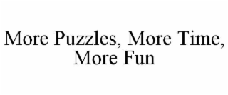 MORE PUZZLES, MORE TIME, MORE FUN
