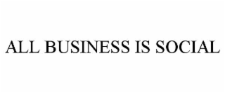 ALL BUSINESS IS SOCIAL