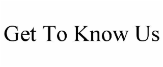 GET TO KNOW US