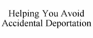 HELPING YOU AVOID ACCIDENTAL DEPORTATION