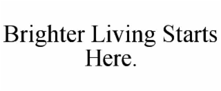 BRIGHTER LIVING STARTS HERE.