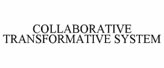 COLLABORATIVE TRANSFORMATIVE SYSTEM