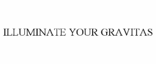 ILLUMINATE YOUR GRAVITAS