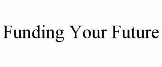 FUNDING YOUR FUTURE