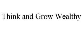 THINK AND GROW WEALTHY