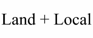 LAND + LOCAL