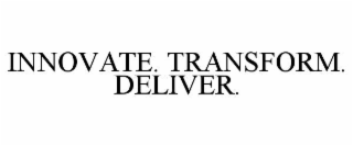 INNOVATE. TRANSFORM. DELIVER.