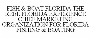 FISH & BOAT FLORIDA THE REEL FLORIDA EXPERIENCE CHIEF MARKETING ORGANIZATION FOR FLORIDA FISHING & BOATING