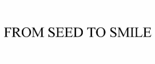 FROM SEED TO SMILE