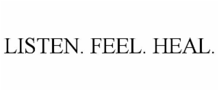 LISTEN. FEEL. HEAL.