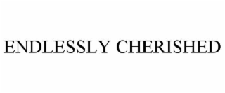 ENDLESSLY CHERISHED
