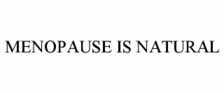 MENOPAUSE IS NATURAL