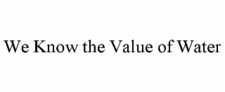 WE KNOW THE VALUE OF WATER