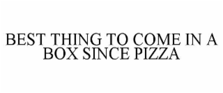 BEST THING TO COME IN A BOX SINCE PIZZA