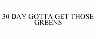 30 DAY GOTTA GET THOSE GREENS