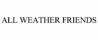 ALL WEATHER FRIENDS