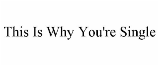 THIS IS WHY YOU'RE SINGLE