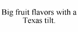BIG FRUIT FLAVORS WITH A TEXAS TILT.