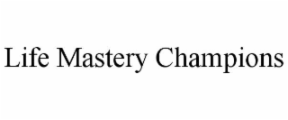 LIFE MASTERY CHAMPIONS