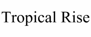 TROPICAL RISE