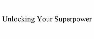 UNLOCKING YOUR SUPERPOWER
