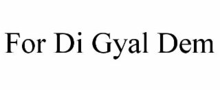 FOR DI GYAL DEM