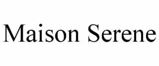 MAISON SERENE