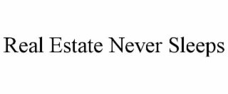 REAL ESTATE NEVER SLEEPS