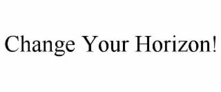 CHANGE YOUR HORIZON!