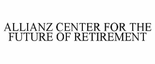 ALLIANZ CENTER FOR THE FUTURE OF RETIREMENT