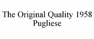 THE ORIGINAL QUALITY 1958 PUGLIESE