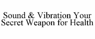 SOUND & VIBRATION YOUR SECRET WEAPON FOR HEALTH