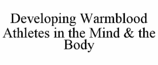 DEVELOPING WARMBLOOD ATHLETES IN THE MIND & THE BODY