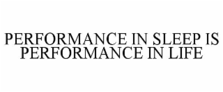 PERFORMANCE IN SLEEP IS PERFORMANCE IN LIFE