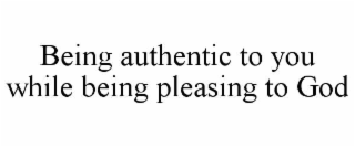 BEING AUTHENTIC TO YOU WHILE BEING PLEASING TO GOD