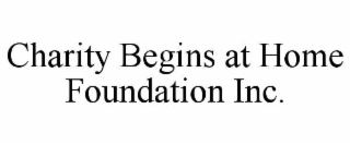 CHARITY BEGINS AT HOME FOUNDATION INC.