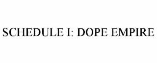 SCHEDULE I: DOPE EMPIRE