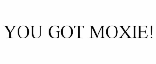 YOU GOT MOXIE!