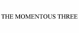 THE MOMENTOUS THREE