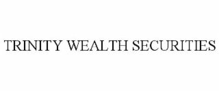 TRINITY WEALTH SECURITIES