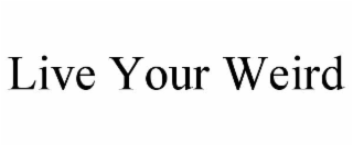 LIVE YOUR WEIRD