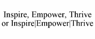 INSPIRE, EMPOWER, THRIVE OR INSPIRE|EMPOWER|THRIVE