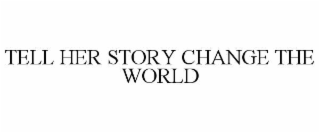 TELL HER STORY CHANGE THE WORLD