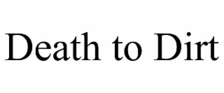 DEATH TO DIRT