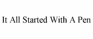 IT ALL STARTED WITH A PEN