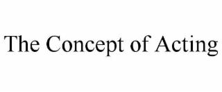 THE CONCEPT OF ACTING