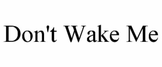 DON'T WAKE ME
